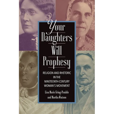 Your Daughters Will Prophesy: Religion and Rhetoric in the Nineteenth-Century Woman's Movement