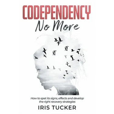 Codependency No More: How to Spet its Signs, Effects and Develop the Right Recovery Strategies