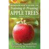 Homeowner's Guide to Training and Pruning Apple Trees: Secrets to Success, From Planting to Maturity