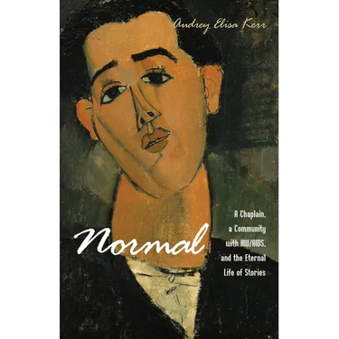 Normal: A Chaplain, a Community with Hiv/Aids, and the Eternal Life of Stories