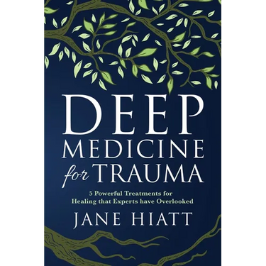 Deep Medicine for Trauma: 5 Powerful Treatments for Healing That Experts Have Overlooked