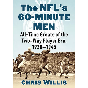 The NFL's 60-Minute Men: All-Time Greats of the Two-Way Player Era, 1920-1945