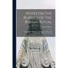 Notes On The Rubrics Of The Roman Ritual: Regarding The Sacraments In General, Baptism, The Eucharist, And Extreme Unction