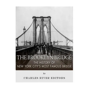 The Brooklyn Bridge: The History of New York City's Most Famous Bridge