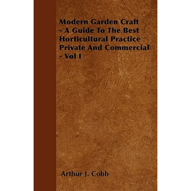 Modern Garden Craft - A Guide To The Best Horticultural Practice Private And Commercial - Vol I