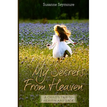 My Secrets from Heaven: A Child's Trip To Heaven and Back
