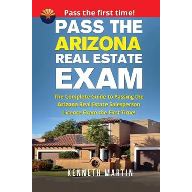 Pass the Arizona Real Estate Exam: The Complete Guide to Passing the Arizona Real Estate Salesperson License Exam the First Time!