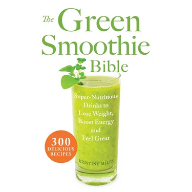The Green Smoothie Bible: 300 Delicious Recipes