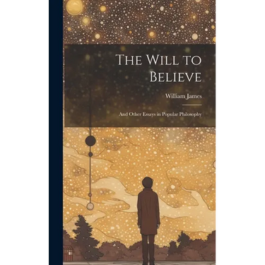 The Will to Believe: And Other Essays in Popular Philosophy