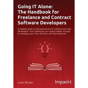 Going IT Alone: The Handbook for Freelance and Contract Software Developers