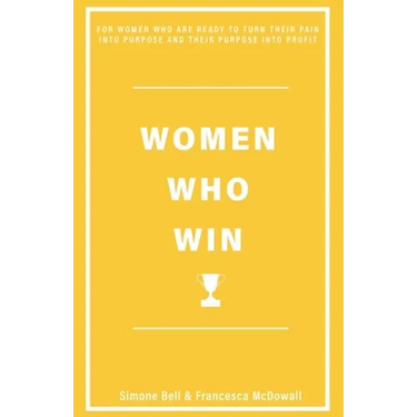 Women Who Win: For Women Who Are Ready to Turn Their Pain Into Purpose and Their Purpose Into Profit
