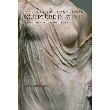 Looking at Greek and Roman Sculpture in Stone: A Guide to Terms, Styles, and Techniques
