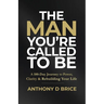 The Man You're Called to Be: A 100-Day Journey to Power, Clarity & Rebuilding Your Life