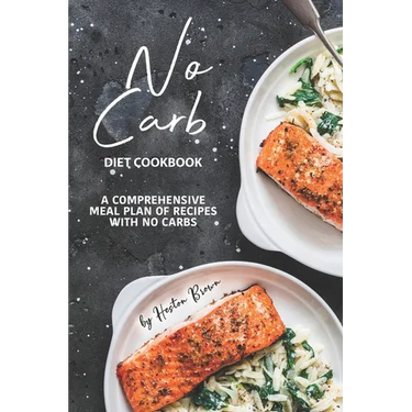 No Carb Diet Cookbook: A Comprehensive Meal Plan of Recipes with No Carbs