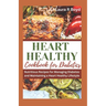 Heart Healthy Cookbook for Diabetics: Nutritious Recipes for Managing Diabetes and Maintaining a Heart Healthy Lifestyle