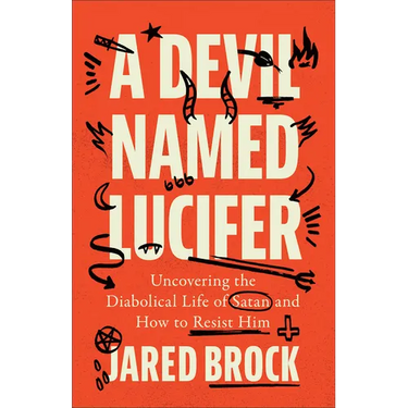 Devil Named Lucifer: Uncovering the Diabolical Life of Satan and How to Resist Him