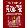 Cyber Crisis Management Planning: How to reduce cyber risk and increase organizational resilience
