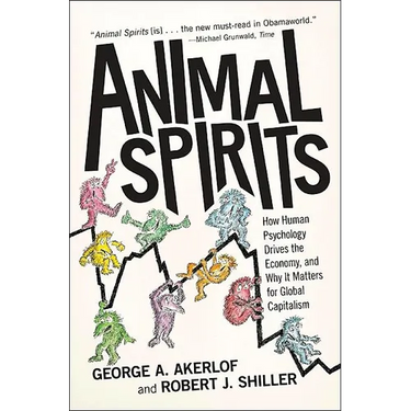 Animal Spirits: How Human Psychology Drives the Economy, and Why It Matters for Global Capitalism