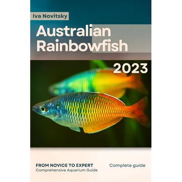 Australian Rainbowfish: From Novice to Expert. Comprehensive Aquarium Fish Guide