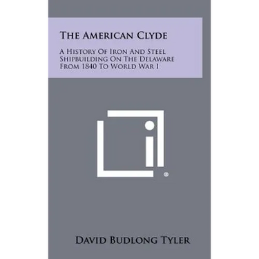 The American Clyde: A History of Iron and Steel Shipbuilding on the Delaware from 1840 to World War I
