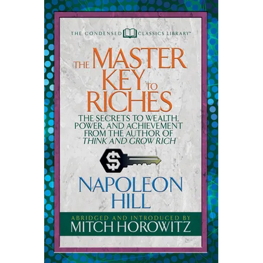 The Master Key to Riches (Condensed Classics): The Secrets to Wealth, Power, and Achievement from the Author of Think and Grow Rich