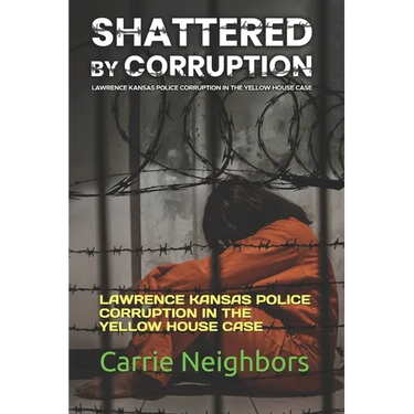 Shattered by Corruption: Lawrence Kansas Police Corruption in the Yellow House Case