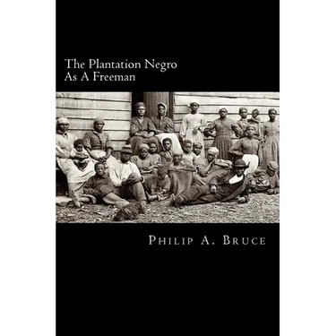 The Plantation Negro As A Freeman: Observations On His Character, Condition, And Prospects In Virginia