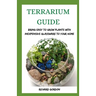 Terrarium Guide: Bring Easy To Grow Plants With Inexpensive Glassware To Your Home