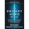The Prompt Hero Method: How Business Professionals Get Executive-Level Results From GPT, Gemini, Claude or Any AI Without Writing Code