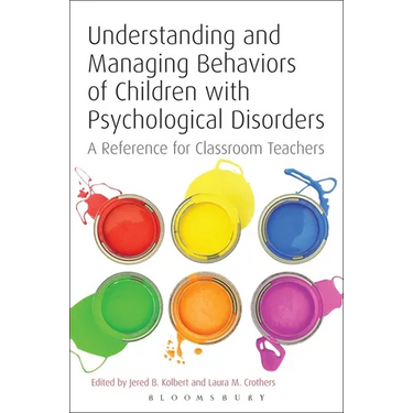Understanding and Managing Behaviors of Children with Psychological Disorders: A Reference for Classroom Teachers