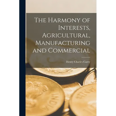 The Harmony of Interests, Agricultural, Manufacturing and Commercial