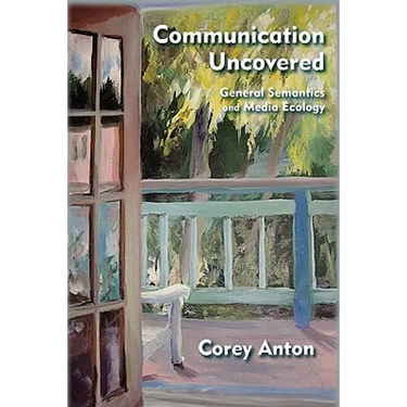 Communication Uncovered: General Semantics and Media Ecology