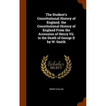 The Student's Constitutional History of England. the Constitutional History of England From the Accession of Henry Vii. to the Death of George II by W