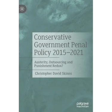 Conservative Government Penal Policy 2015-2021: Austerity, Outsourcing and Punishment Redux?