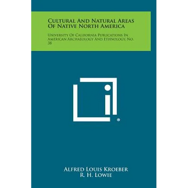Cultural and Natural Areas of Native North America: University of California Publications in American Archaeology and Ethnology, No. 38