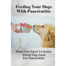 Feeding Your Dogs With Pancreatitis: What You Need To Know About Dog Food For Pancreatitis: Pancreatitis Diet Recipes