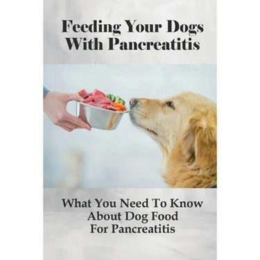 Feeding Your Dogs With Pancreatitis: What You Need To Know About Dog Food For Pancreatitis: Pancreatitis Diet Recipes