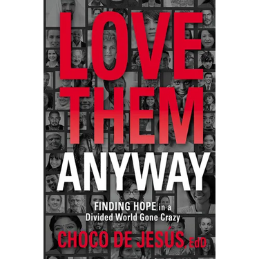 Love Them Anyway: Finding Hope in a Divided World Gone Crazy