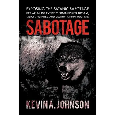 Sabotage: Exposing the Satanic Sabotage Set Against Every God-Inspired Dream, Vision, Purpose, and Destiny Within Your Life
