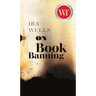On Book Banning: Or, How the New Censorship Consensus Trivializes Art and Undermines Democracy