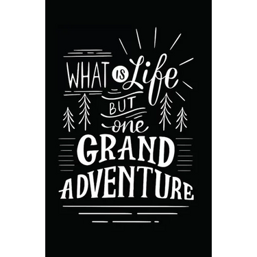 What Is Life But One Grand Adventure
