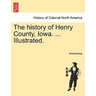 The history of Henry County, Iowa. ... Illustrated.