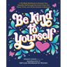 Be Kind to Yourself: A 52-Week Workbook to Nurture Your Beautiful Self Through the Good Times, the Messy Times, and All the Seasons in Between (Intera