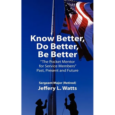 Know Better, Do Better, Be Better: A Personal Mentor for Sevice Members Past Present and Future
