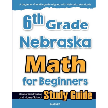 6th Grade Nebraska Math for Beginners: Standardized Testing and Home School Study Guide