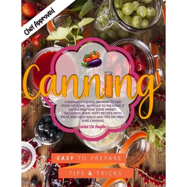 Canning: A beginner's guide on how to can food at home, in order to preserve it safely and save some money. Including some tast