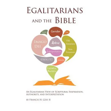 Egalitarians and the Bible: An Egalitarian View of Scriptural Inspiration, Authority, and Interpretation