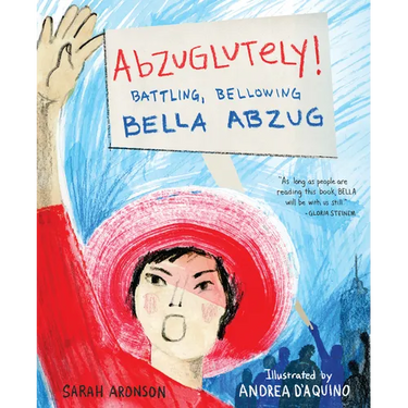 Abzuglutely!: Battling, Bellowing Bella Abzug