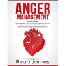 Anger Management: 3 Manuscripts - Anger Management: 7 Steps to Freedom, Emotional Intelligence: 21 Best Tips to Improve Your EQ, Cognitive Behavioral