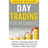 Day Trading for Beginners: The Day Trading Guide for Making Money with Stocks, Options, Forex and More